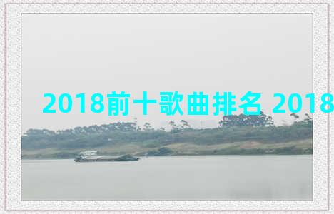 2018前十歌曲排名 2018歌曲排行